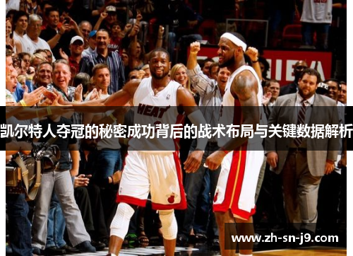 凯尔特人夺冠的秘密成功背后的战术布局与关键数据解析 凯尔特人夺冠的秘密成功背后的战术布局与关键数据解析