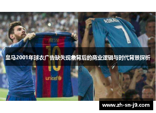 皇马2001年球衣广告缺失现象背后的商业逻辑与时代背景探析 皇马2001年球衣广告缺失现象背后的商业逻辑与时代背景探析