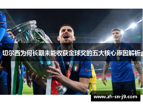 切尔西为何长期未能收获金球奖的五大核心原因解析