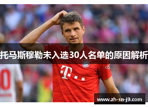 托马斯穆勒未入选30人名单的原因解析