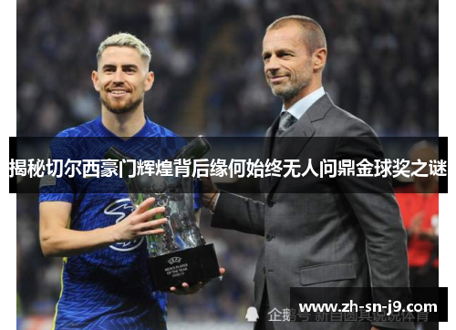 揭秘切尔西豪门辉煌背后缘何始终无人问鼎金球奖之谜