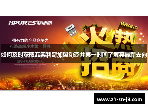 如何及时获取菲奥利奇加盟动态并第一时间了解其最新去向 如何及时获取菲奥利奇加盟动态并第一时间了解其最新去向
