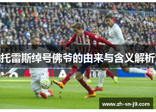 托雷斯绰号佛爷的由来与含义解析