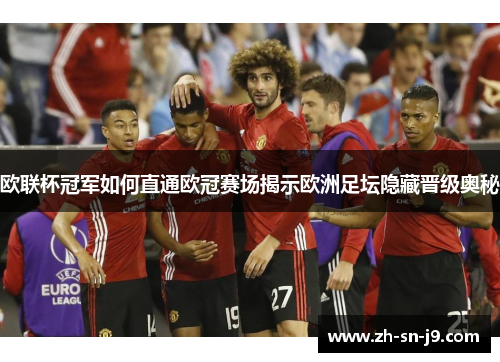 欧联杯冠军如何直通欧冠赛场揭示欧洲足坛隐藏晋级奥秘 欧联杯冠军如何直通欧冠赛场揭示欧洲足坛隐藏晋级奥秘