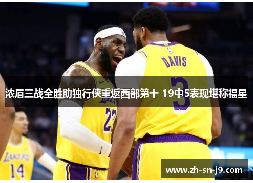 浓眉三战全胜助独行侠重返西部第十 19中5表现堪称福星
