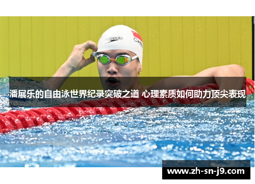 潘展乐的自由泳世界纪录突破之道 心理素质如何助力顶尖表现 潘展乐的自由泳世界纪录突破之道 心理素质如何助力顶尖表现