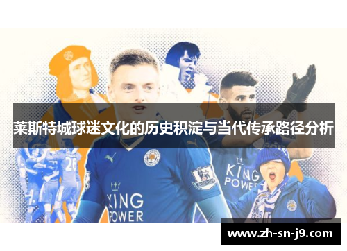 莱斯特城球迷文化的历史积淀与当代传承路径分析 莱斯特城球迷文化的历史积淀与当代传承路径分析