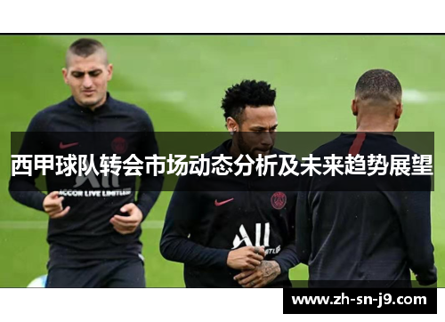 西甲球队转会市场动态分析及未来趋势展望 西甲球队转会市场动态分析及未来趋势展望