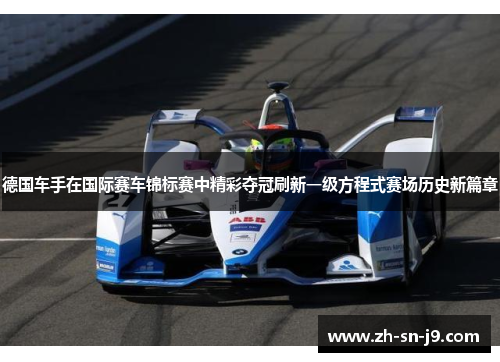 德国车手在国际赛车锦标赛中精彩夺冠刷新一级方程式赛场历史新篇章