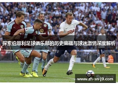 探索伯恩利足球俱乐部的历史底蕴与球迷激情深度解析