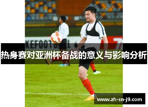 热身赛对亚洲杯备战的意义与影响分析