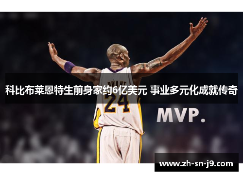 科比布莱恩特生前身家约6亿美元 事业多元化成就传奇